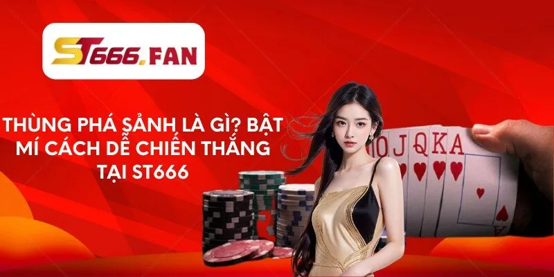 Thùng Phá Sảnh Là Gì? Bật Mí Cách Dễ Chiến Thắng Tại ST666