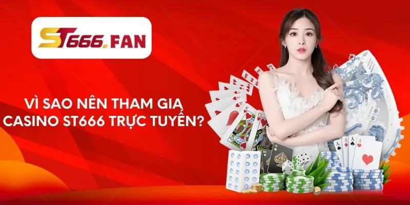 vi-sao-nen-tham-gia-casino-st666-truc-tuyen
