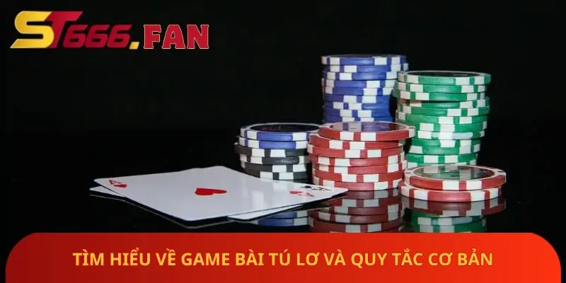 tim-hieu-ve-game-bai-tu-lo-va-quy-tac-co-ban